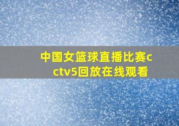 中国女篮球直播比赛cctv5回放在线观看