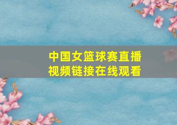 中国女篮球赛直播视频链接在线观看