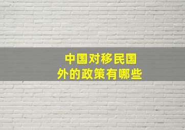 中国对移民国外的政策有哪些