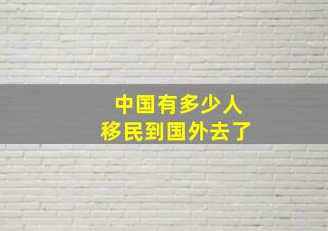 中国有多少人移民到国外去了