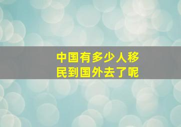 中国有多少人移民到国外去了呢