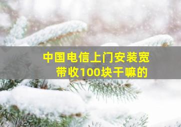 中国电信上门安装宽带收100块干嘛的