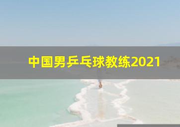 中国男乒乓球教练2021