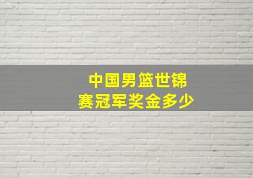 中国男篮世锦赛冠军奖金多少