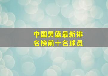 中国男篮最新排名榜前十名球员