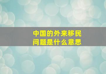 中国的外来移民问题是什么意思