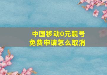 中国移动0元靓号免费申请怎么取消