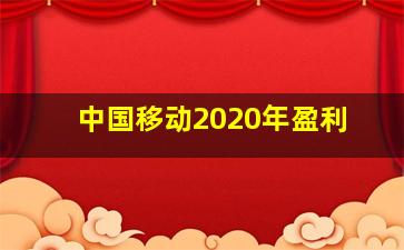 中国移动2020年盈利