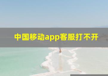 中国移动app客服打不开