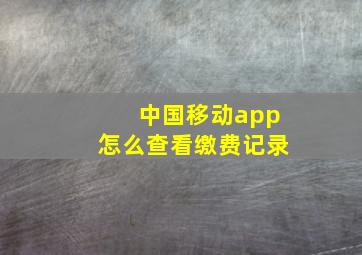 中国移动app怎么查看缴费记录