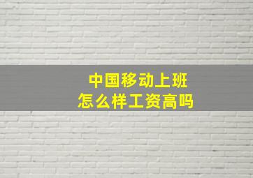 中国移动上班怎么样工资高吗