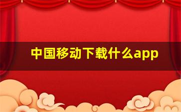 中国移动下载什么app