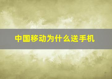 中国移动为什么送手机