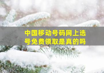 中国移动号码网上选号免费领取是真的吗