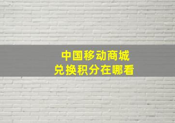 中国移动商城兑换积分在哪看