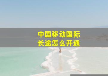 中国移动国际长途怎么开通