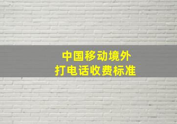 中国移动境外打电话收费标准