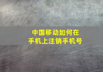 中国移动如何在手机上注销手机号