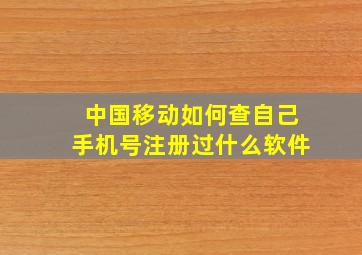 中国移动如何查自己手机号注册过什么软件