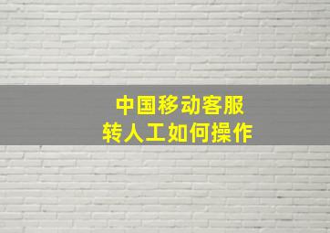 中国移动客服转人工如何操作