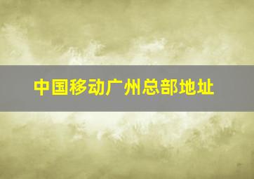 中国移动广州总部地址