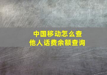 中国移动怎么查他人话费余额查询