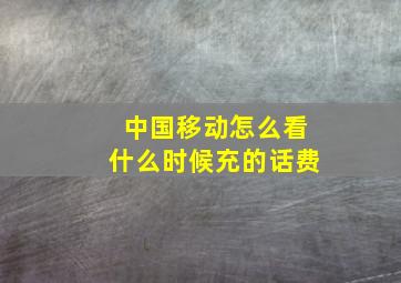 中国移动怎么看什么时候充的话费