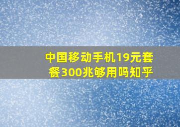 中国移动手机19元套餐300兆够用吗知乎