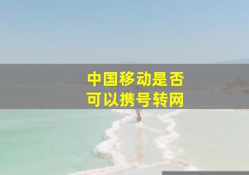 中国移动是否可以携号转网