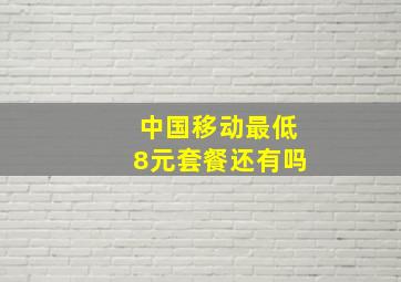 中国移动最低8元套餐还有吗