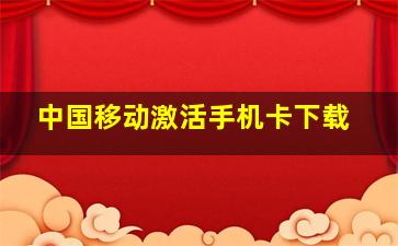 中国移动激活手机卡下载