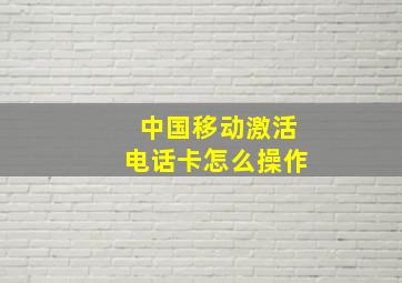 中国移动激活电话卡怎么操作