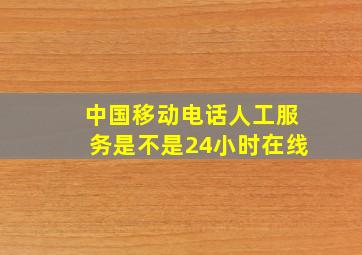 中国移动电话人工服务是不是24小时在线