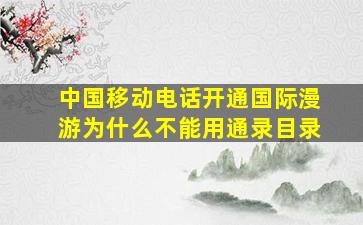 中国移动电话开通国际漫游为什么不能用通录目录