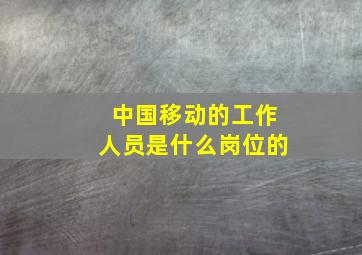 中国移动的工作人员是什么岗位的