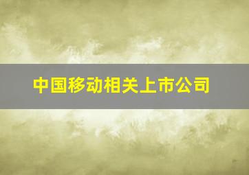 中国移动相关上市公司