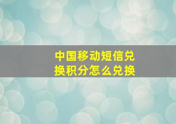 中国移动短信兑换积分怎么兑换