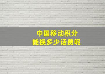 中国移动积分能换多少话费呢