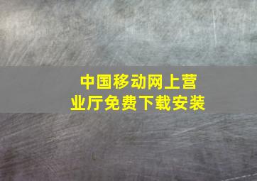 中国移动网上营业厅免费下载安装