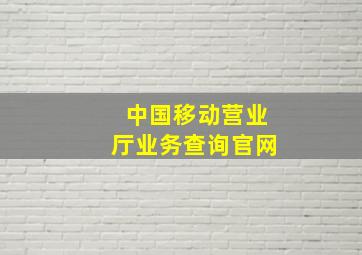 中国移动营业厅业务查询官网