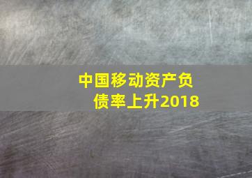 中国移动资产负债率上升2018