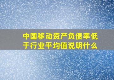 中国移动资产负债率低于行业平均值说明什么