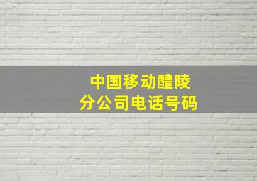 中国移动醴陵分公司电话号码