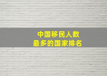 中国移民人数最多的国家排名