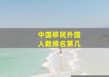 中国移民外国人数排名第几