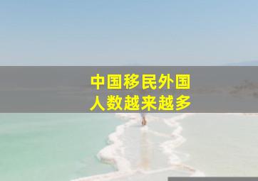 中国移民外国人数越来越多