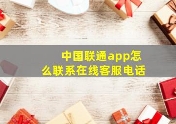 中国联通app怎么联系在线客服电话