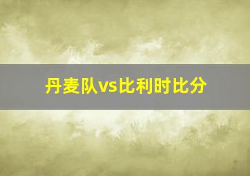 丹麦队vs比利时比分