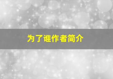 为了谁作者简介