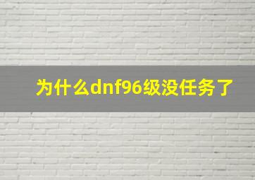 为什么dnf96级没任务了